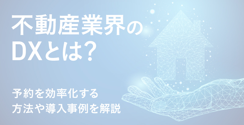 不動産業界のDXとは?-予約を効率化する方法や導入事例を解説