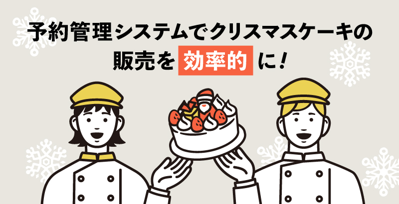 予約管理システムでクリスマスケーキの販売を効率的に! 導入メリットを詳しく解説