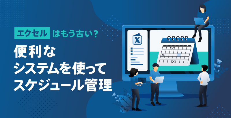 スケジュール調整にエクセルを使うのはもう古い? 便利なシステムを使ってスケジュール管理